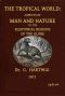 [Gutenberg 61520] • The Tropical World / Aspects of man and nature in the equatorial regions of the globe.